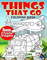 Things That Go Coloring Book : Fun Children's Coloring Book for Kids Ages 4-8 : Cars, Trucks, Tractors, Trains, Planes and More 1654012165 Book Cover