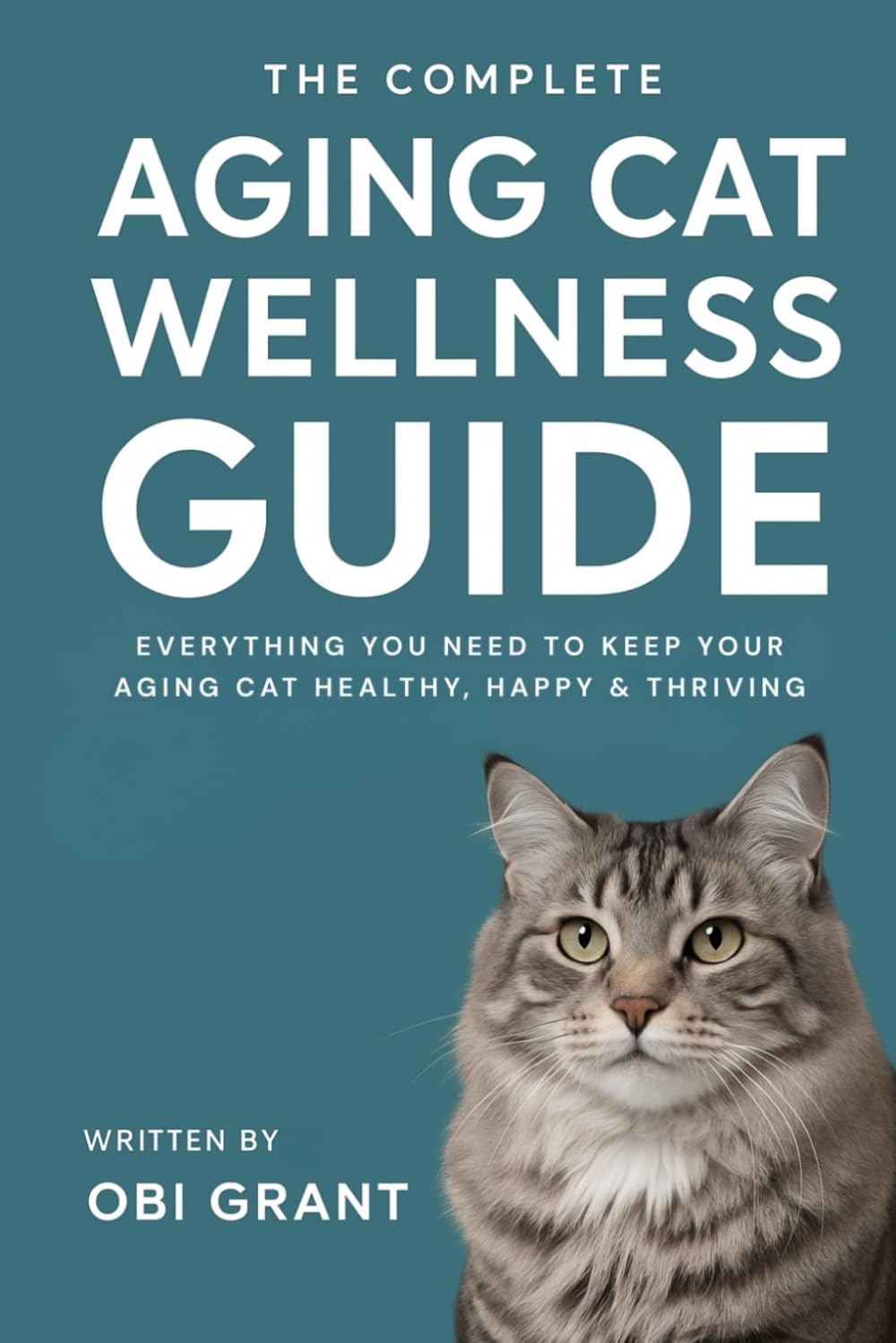 The Complete Aging Cat Wellness Guide: Everything You Need to Keep Your Aging Cat Healthy, Happy, and Thriving