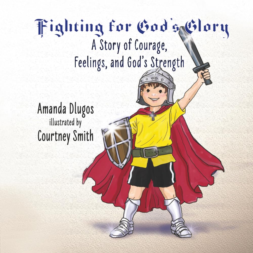 Fighting for God’s Glory: A Story of Courage, Feelings, and God’s Strength