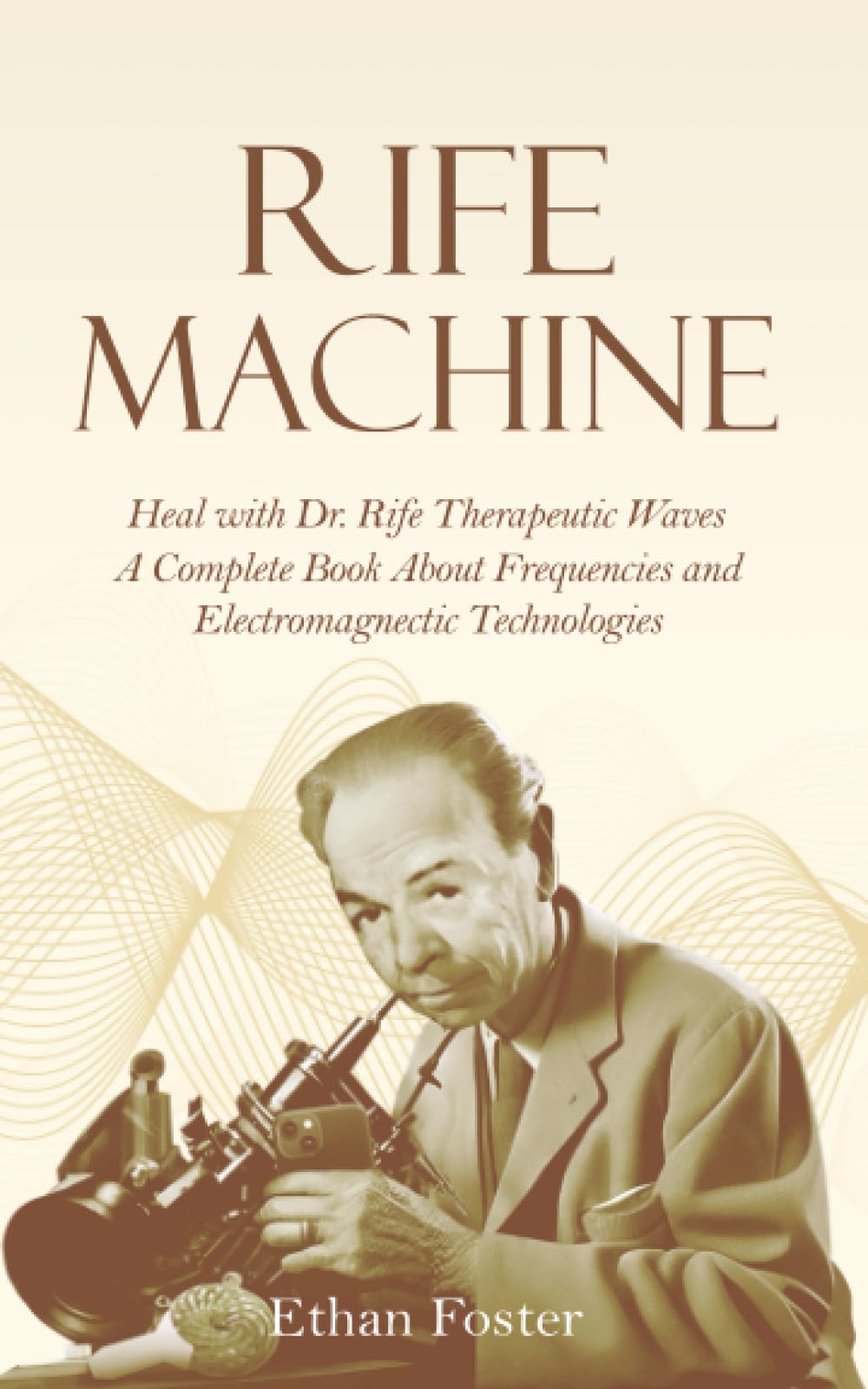 Rife machine: Heal with Dr. Rife therapeutic waves - A Complete Book about Frequencies and Electromagnetic Technologies