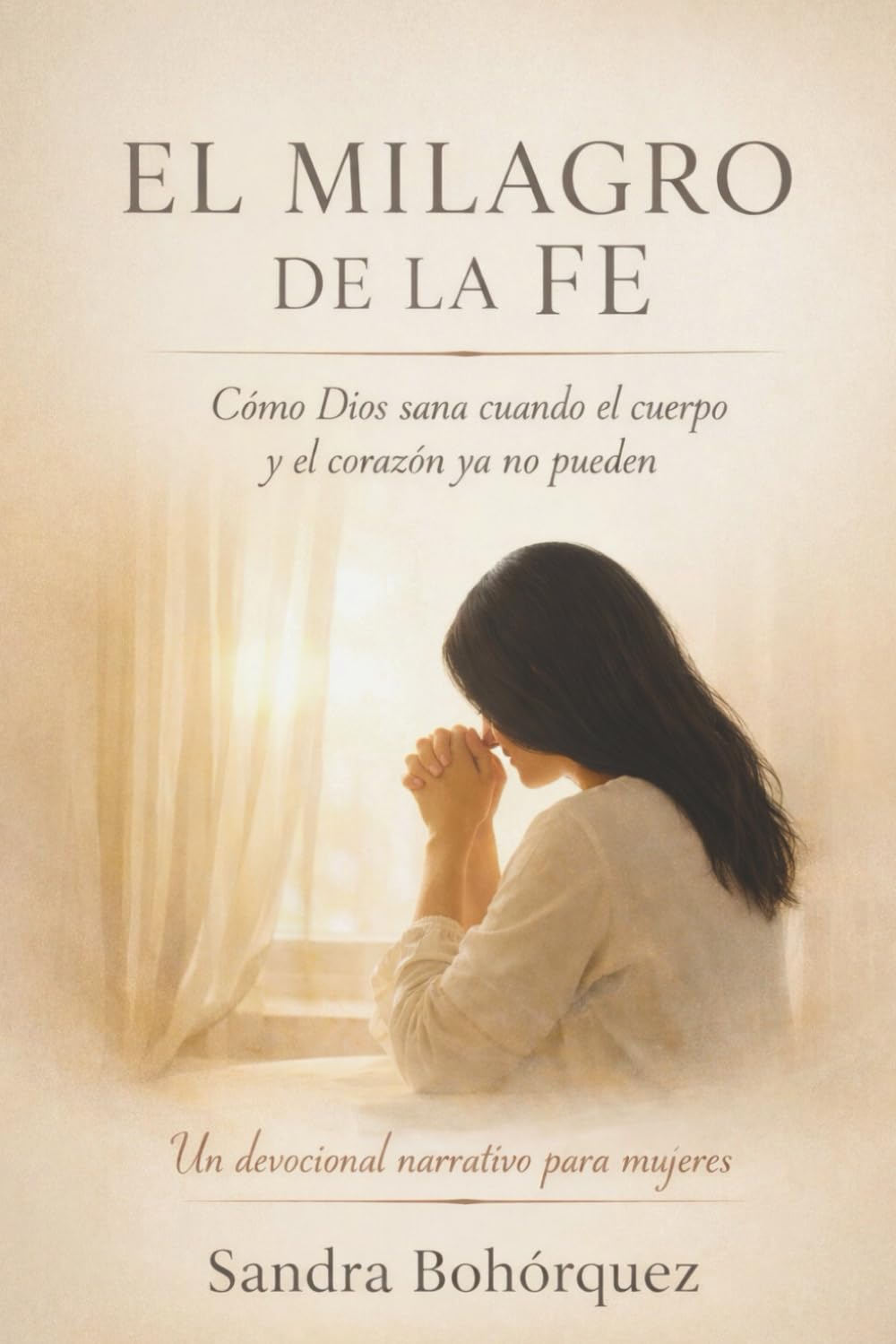 EL MILAGRO DE LA FE: Cómo Dios sana cuando el cuerpo y el corazón ya no pueden