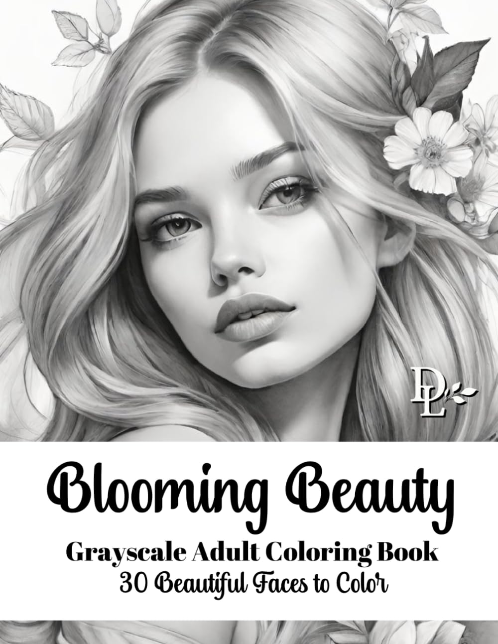 Blooming Beauty - Grayscale Adult Coloring Book: 30 Beautiful Faces to Color (Beautiful Women Coloring Books)