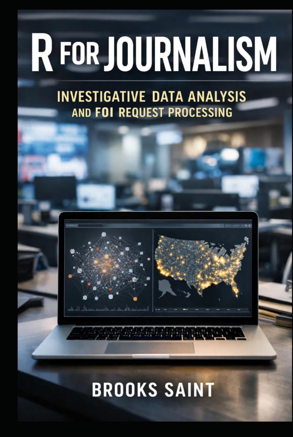 R FOR JOURNALISM: INVESTIGATIVE DATA ANALYSIS AND FOI REQUEST PROCESSING (Decision Intelligence with R Series)