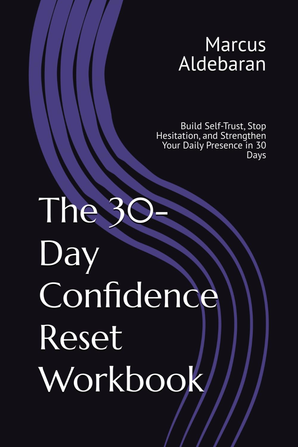 The 30-Day Confidence Reset Workbook: Build Self-Trust, Stop Hesitation, and Strengthen Your Daily Presence in 30 Days (30-Day Reset Series)