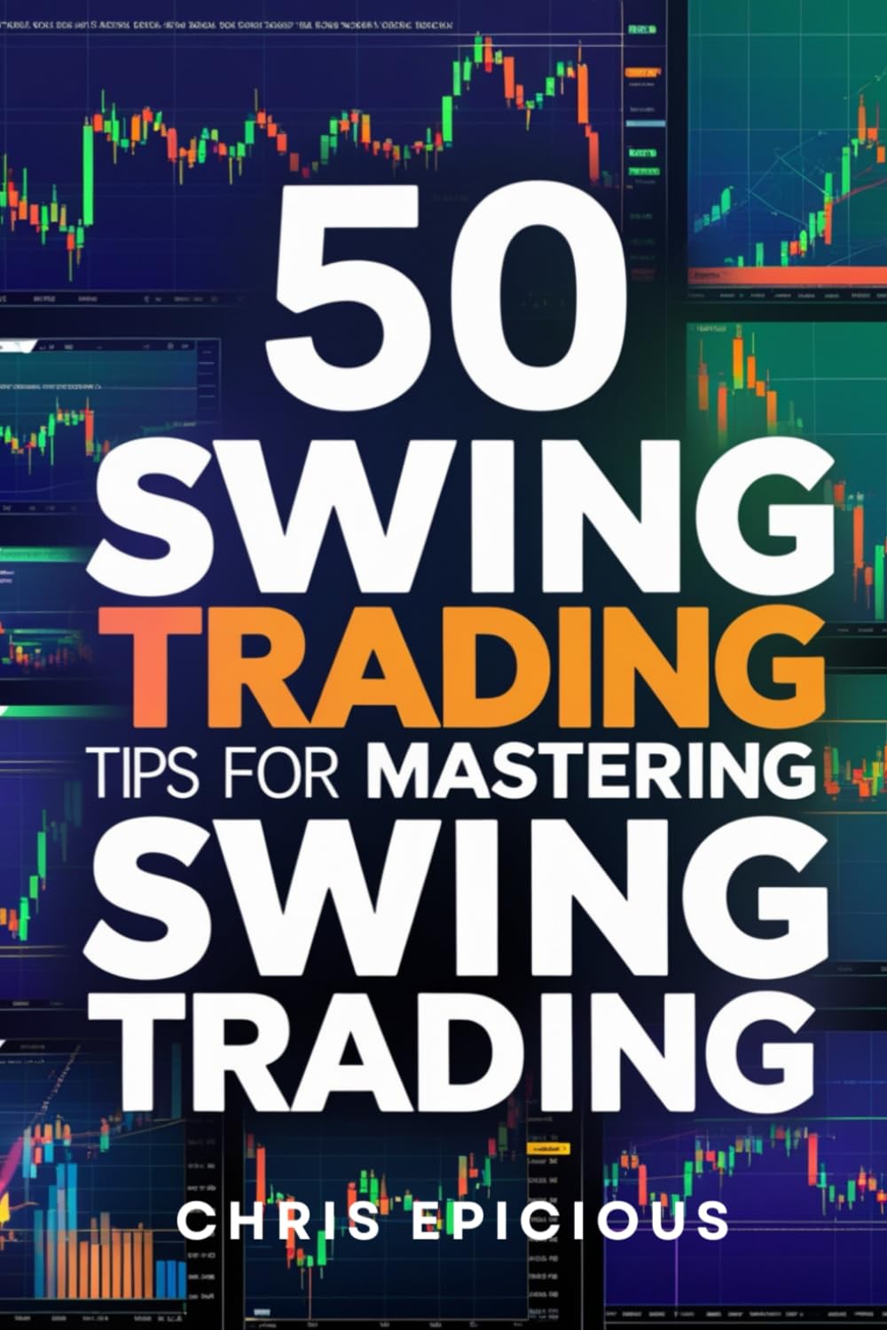 50 Swing Trading Tips for Mastering Swing Trading - Vol 1: Swing Trading is One of the Best Businesses there Is - Learn to Become A Swing Trading Master