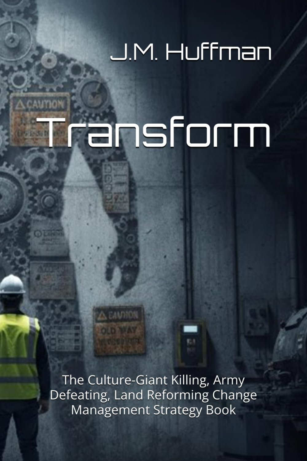 Transform: The Culture Giant Killing, Army Defeating, Land Reforming Change Management Strategy Book (Emotional Intelligence Grit Bootcamp)
