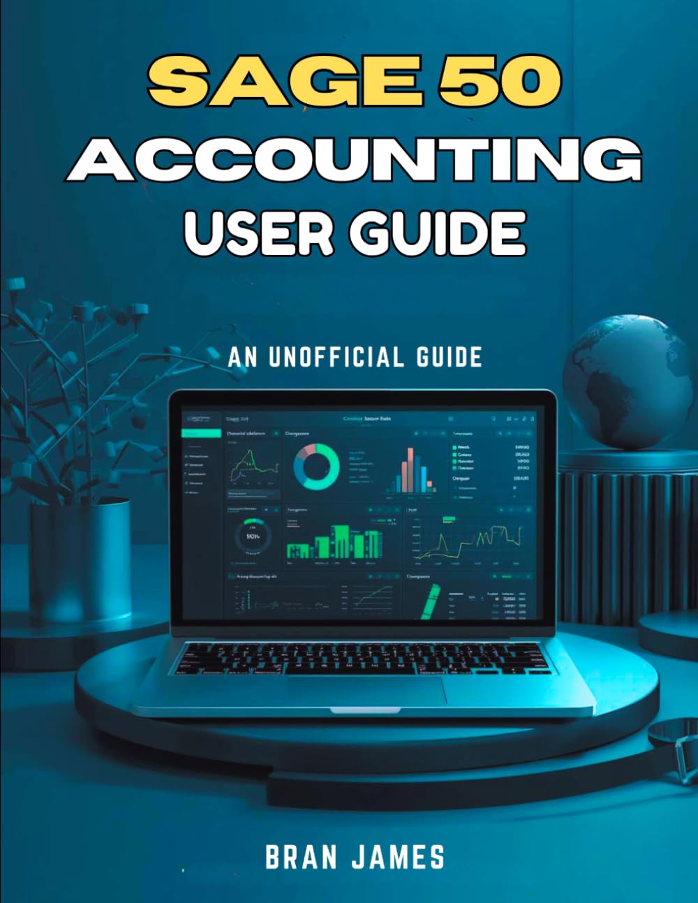 SAGE 50 ACCOUNTING USER GUIDE: An Unofficial Manual for Setup, Daily Operations, Financial Reporting, and Business Growth