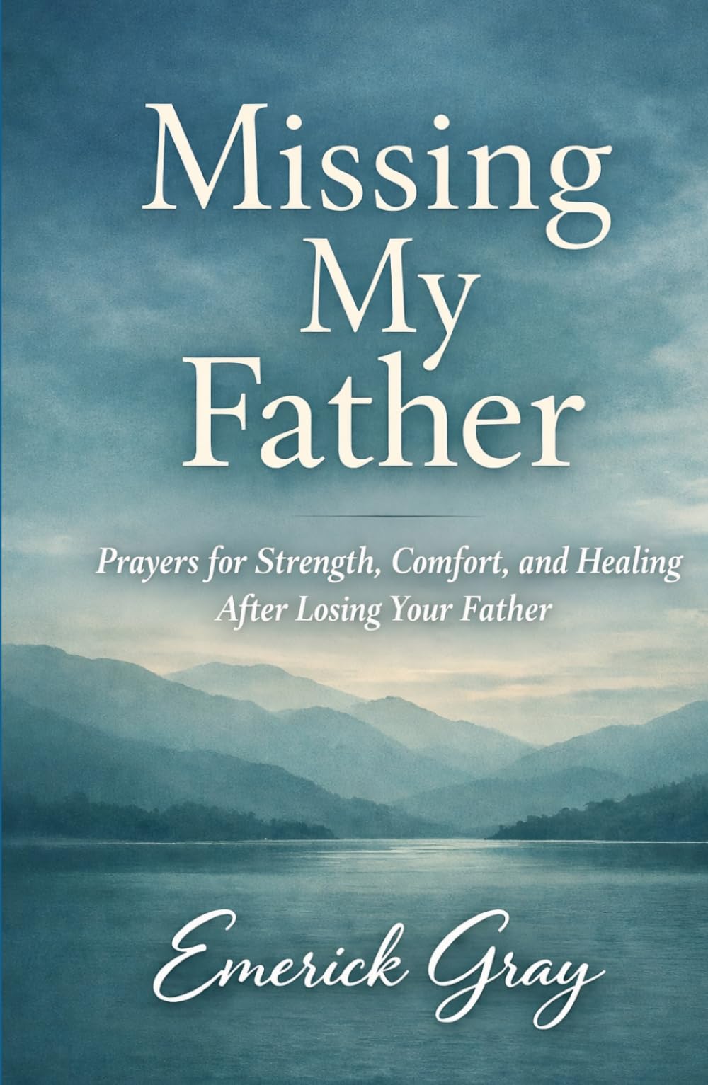 Missing My Father: Prayers for Grief, Comfort, and Healing After Loss