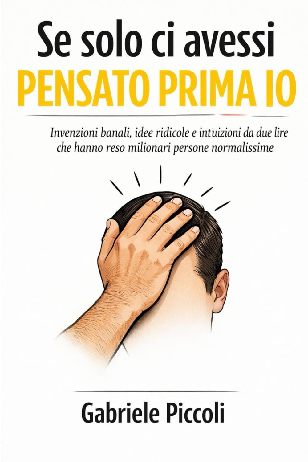 Se solo ci avessi pensato prima io: invenzioni banali, idee ridicole e intuizioni da due lire che hanno reso milionari persone normalissime