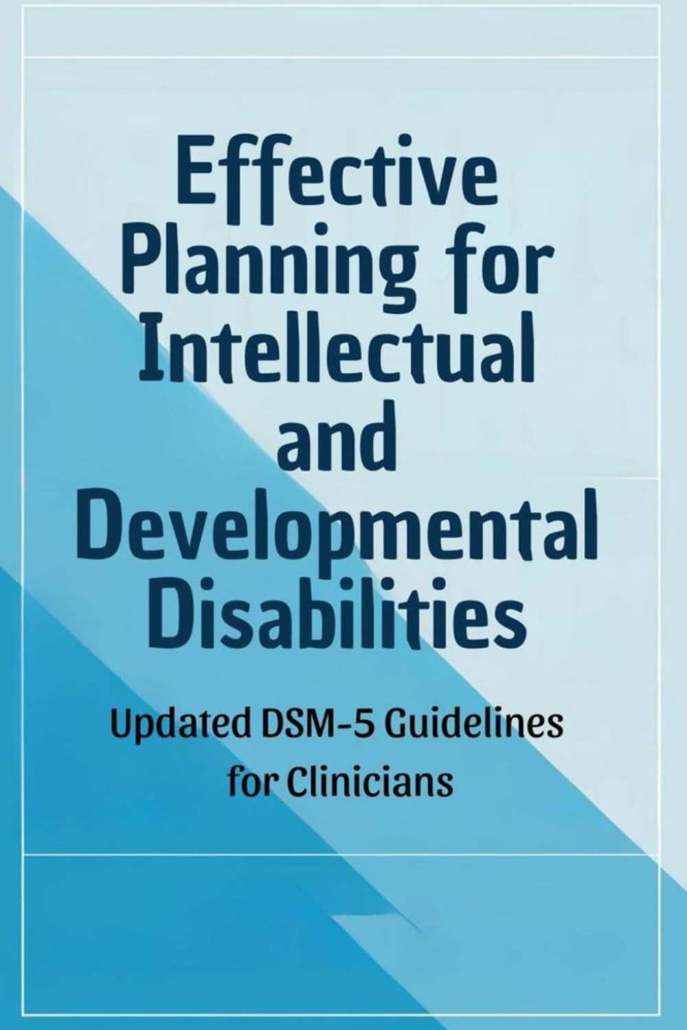 Effective Planning for Intellectual and Developmental Disabilities: Updated DSM-5 Guidelines for Clinicians