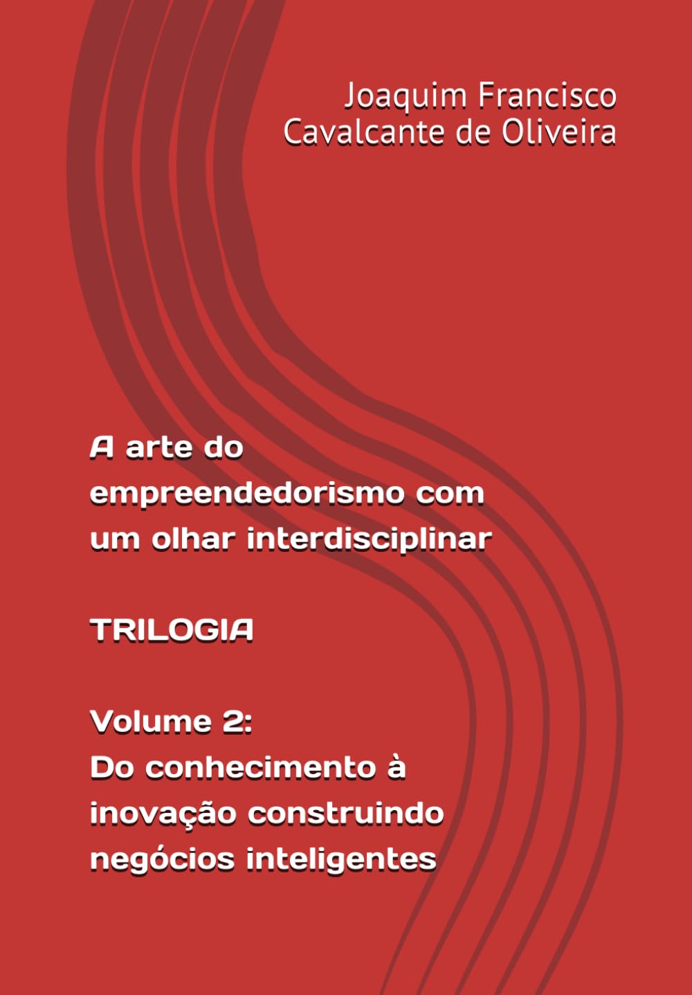 A arte do empreendedorismo com um olhar interdisciplinar. Trilogia. Volume 2: Do conhecimento à inovação construindo negócios inteligentes.