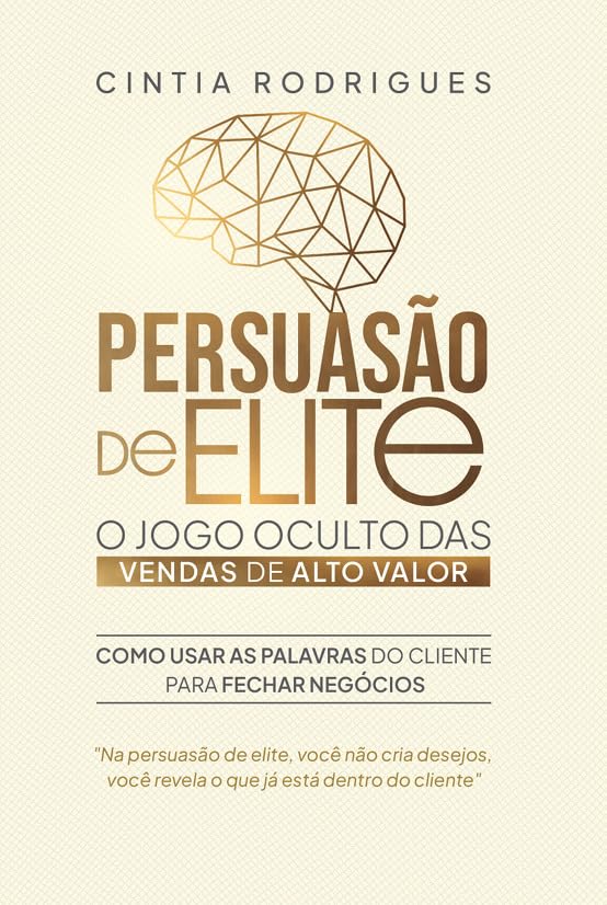 Persuasão de Elite: O Jogo Oculto das Vendas de Alto Valor: Como ...