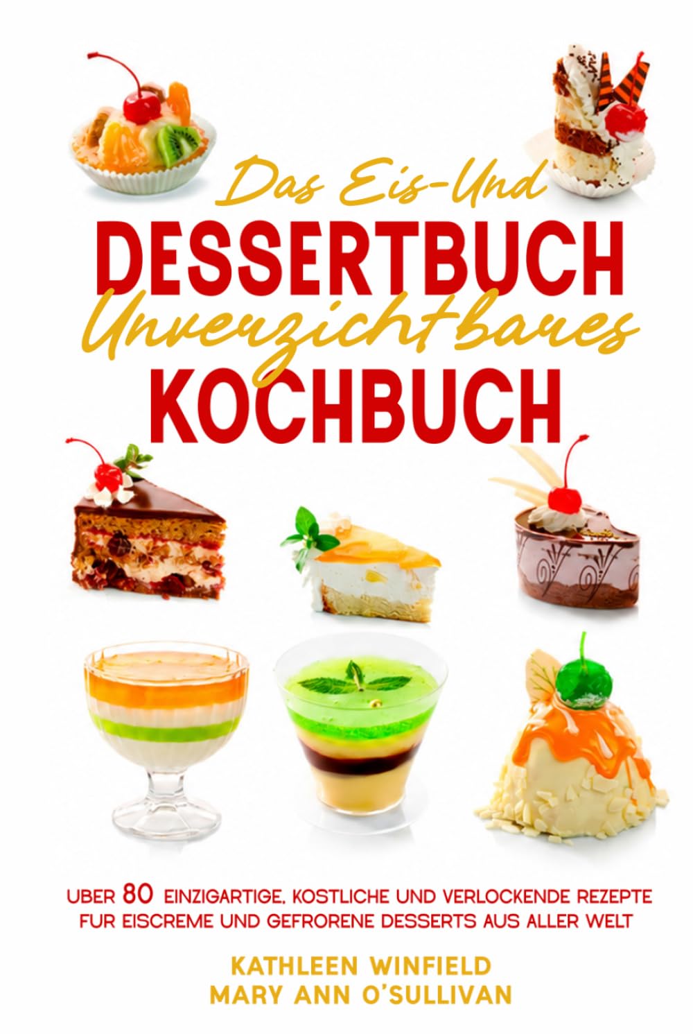 Das Eis- und Dessertbuch: Unverzichtbares Kochbuch Über 80 einzigartige, köstliche und verlockende Rezepte für Eiscreme und gefrorene Desserts aus aller Welt