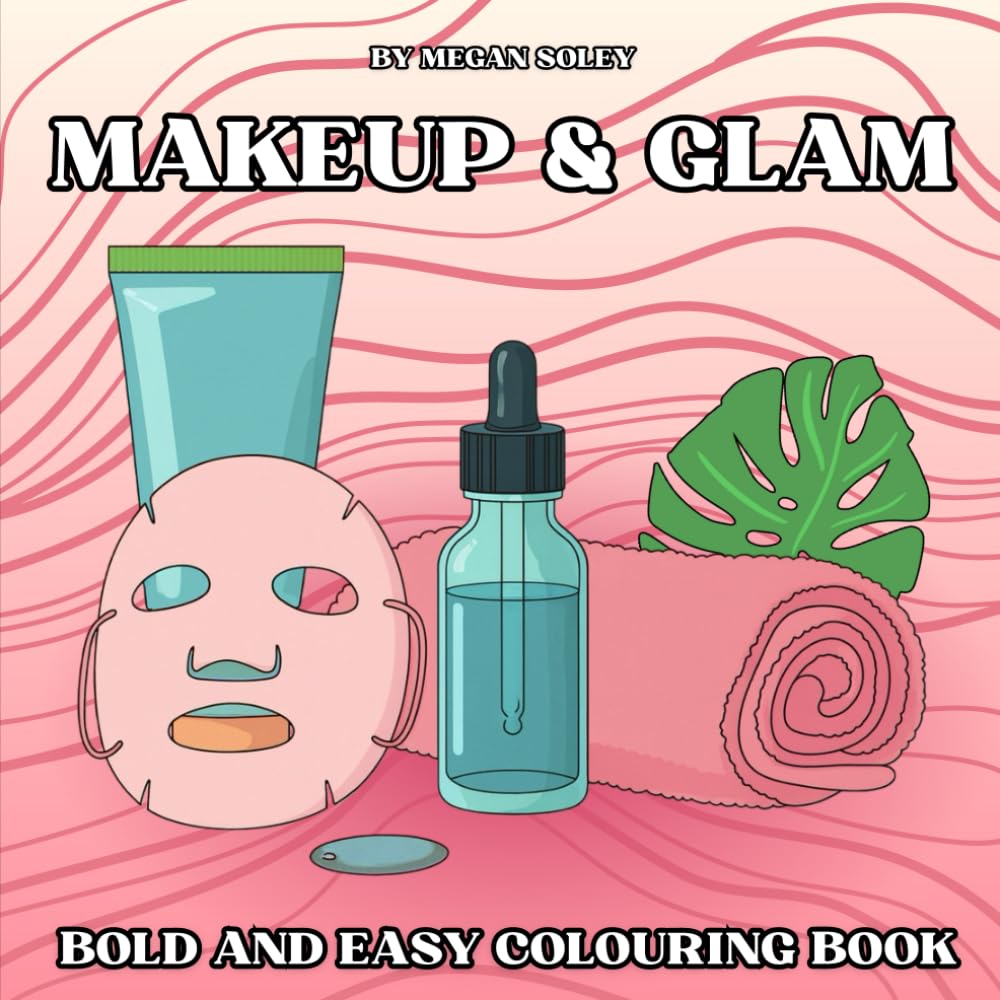 MAKEUP & GLAM: A BOLD AND EASY MAKEUP COLORING BOOK WITH 50 COSMETICS, BEAUTY, NAIL POLISH, HAIR CARE & GLAM ACCESSORY DESIGNS FOR RELAXATION AND FUN