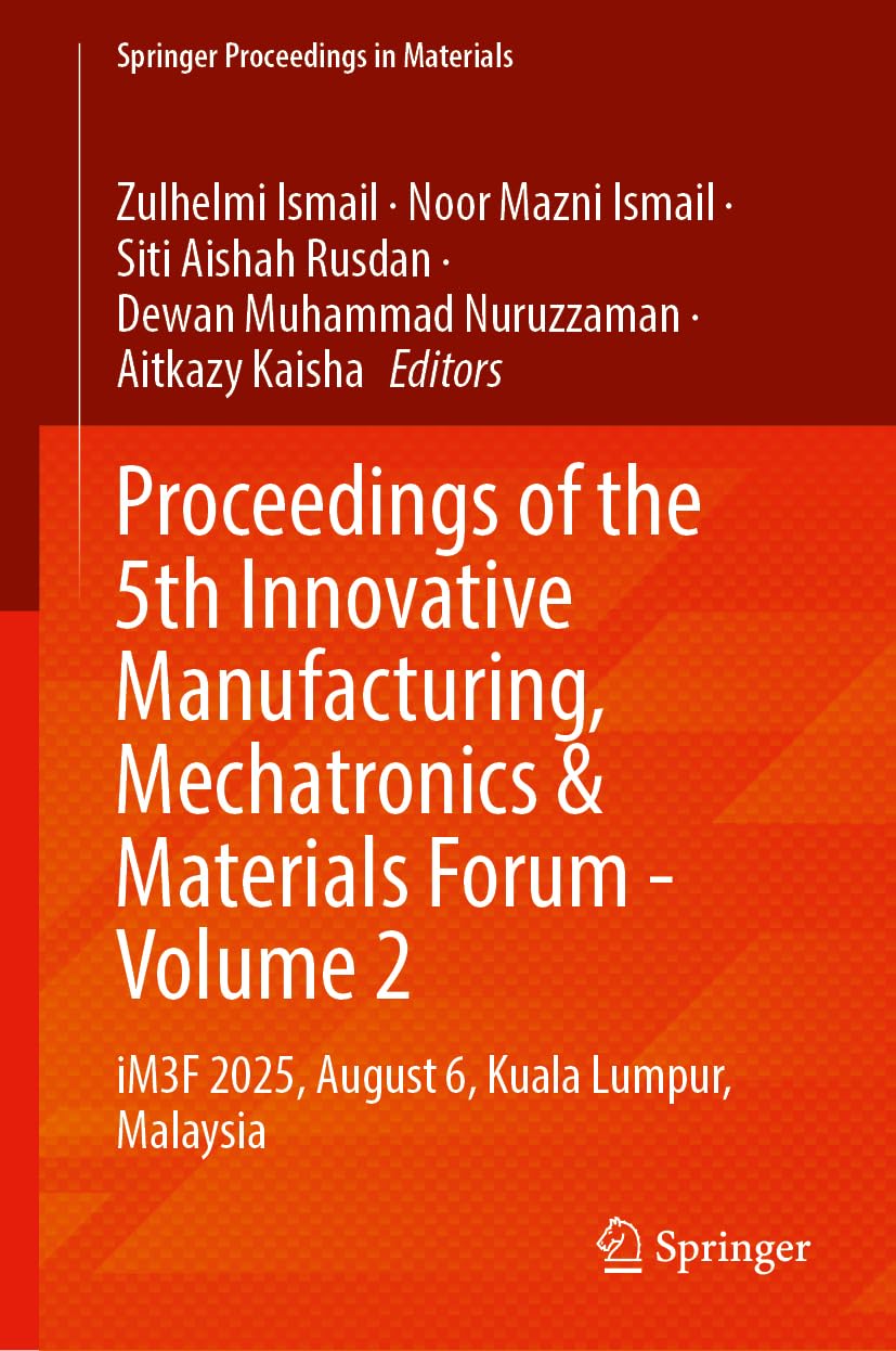 Proceedings of the 5th Innovative Manufacturing, Mechatronics & Materials Forum - Volume 2: iM3F 2025, August 6, Kuala Lumpur, Malaysia (Springer Proceedings in Materials, 116)