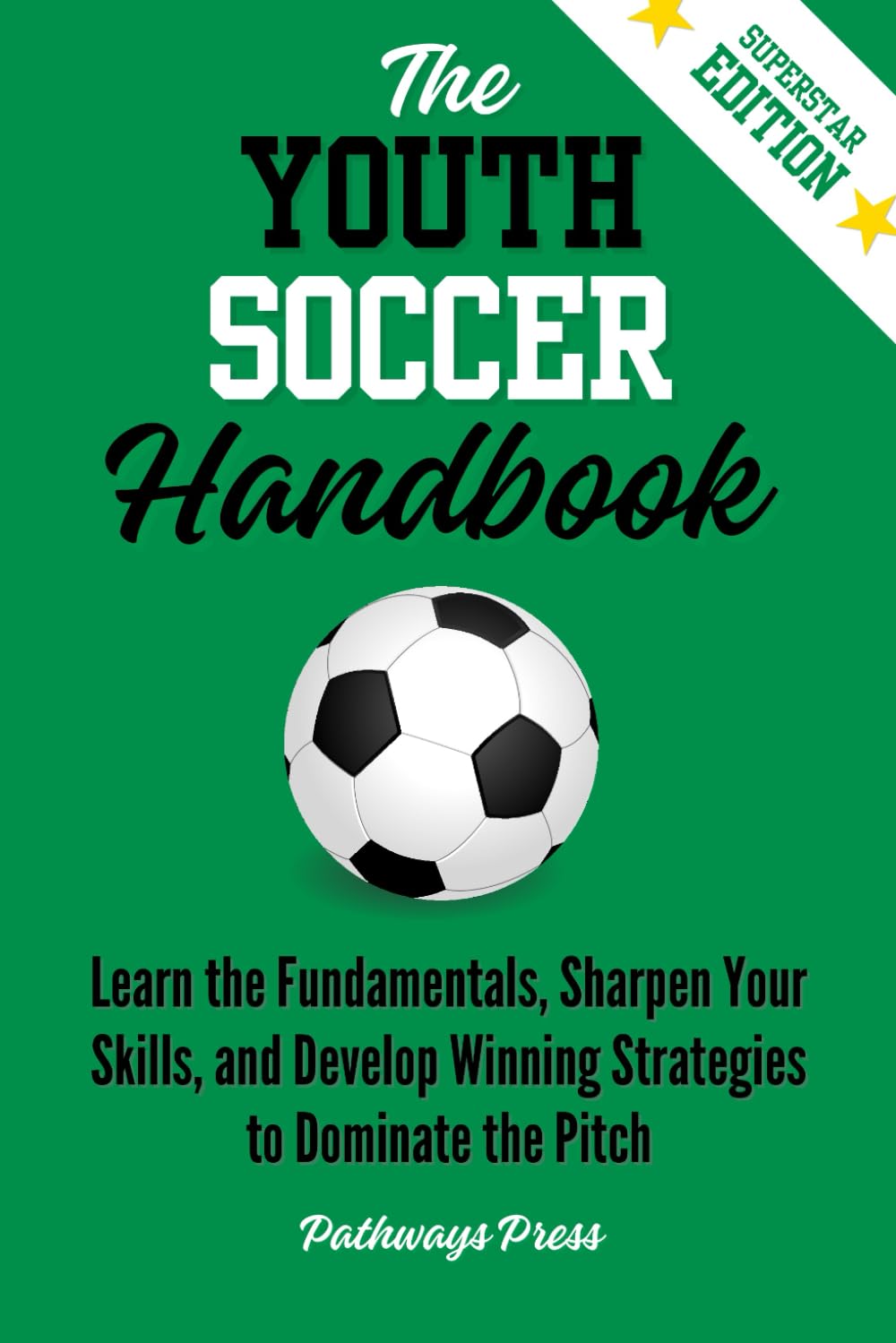 The Youth Soccer Handbook: Learn the Fundamentals, Sharpen Your Skills, and Develop Winning Strategies to Dominate the Pitch (The Youth Sports Handbook Series)