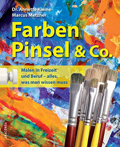Farben, Pinsel & Co.: Malen in Freizeit und Beruf - alles, was man wissen muss