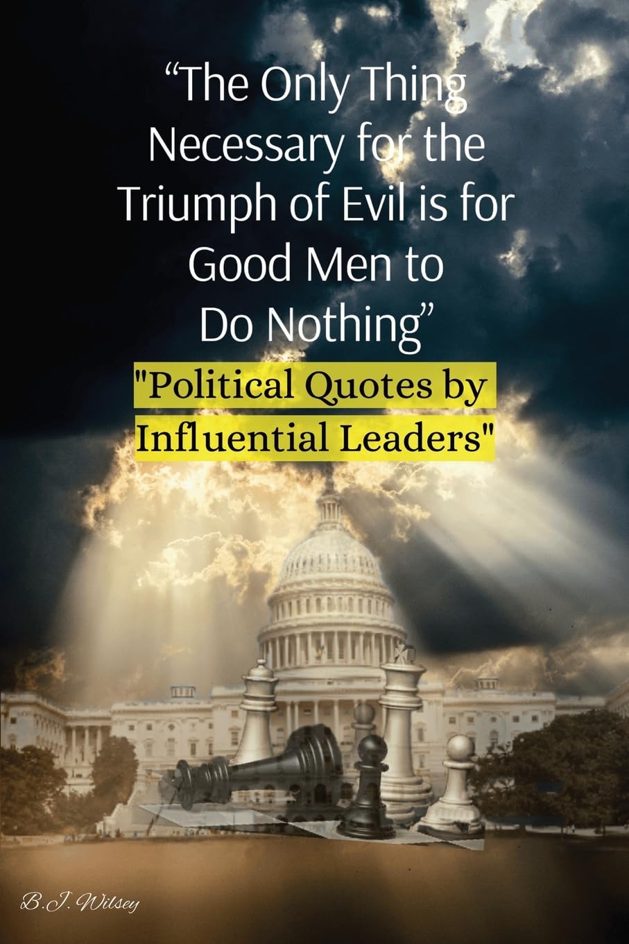 The Only Thing Necessary for the Triumph of Evil is for Good Men to Do Nothing": "Political Quotes by Influential Leaders