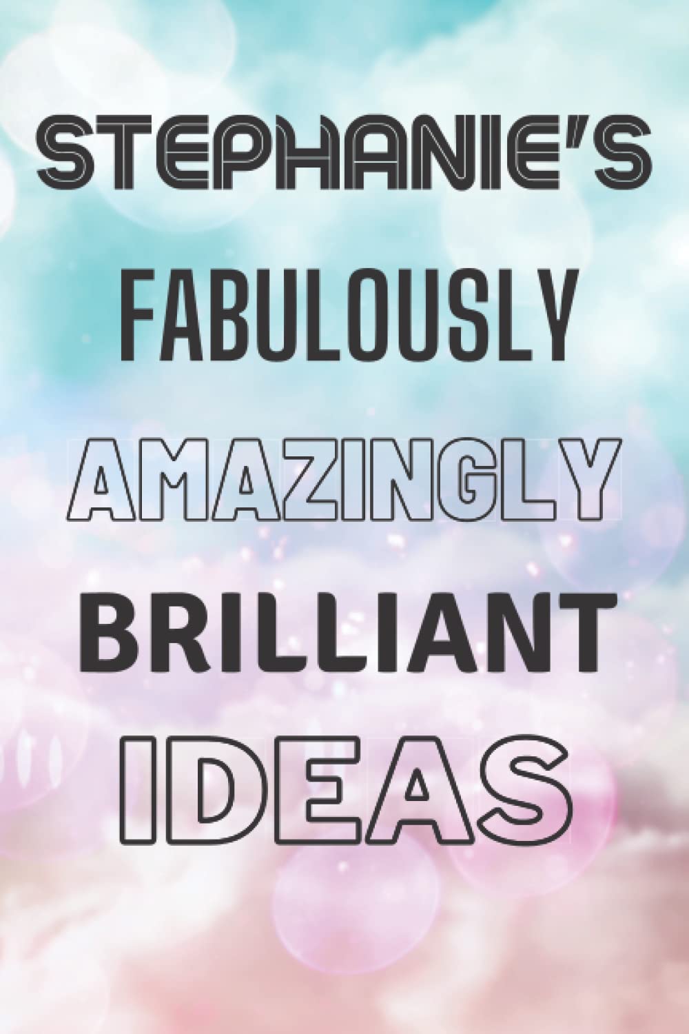 Stephanie's Fabulously Amazingly Brilliant Ideas: Personalised Name Journal for Stephanie - Lined Notebook Birthday Present for Stephanie - 6x9 inches - 110 pages