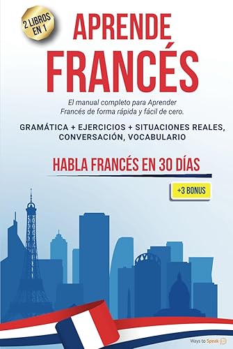 APRENDE FRANCÉS EN 30 DÍAS: 2 libros en 1: El manual completo para aprender francés rápida y fácilmente desde cero. Gramática + Ejercicios, Situaciones Reales, Conversación, Vocabulario + 3 BONOS