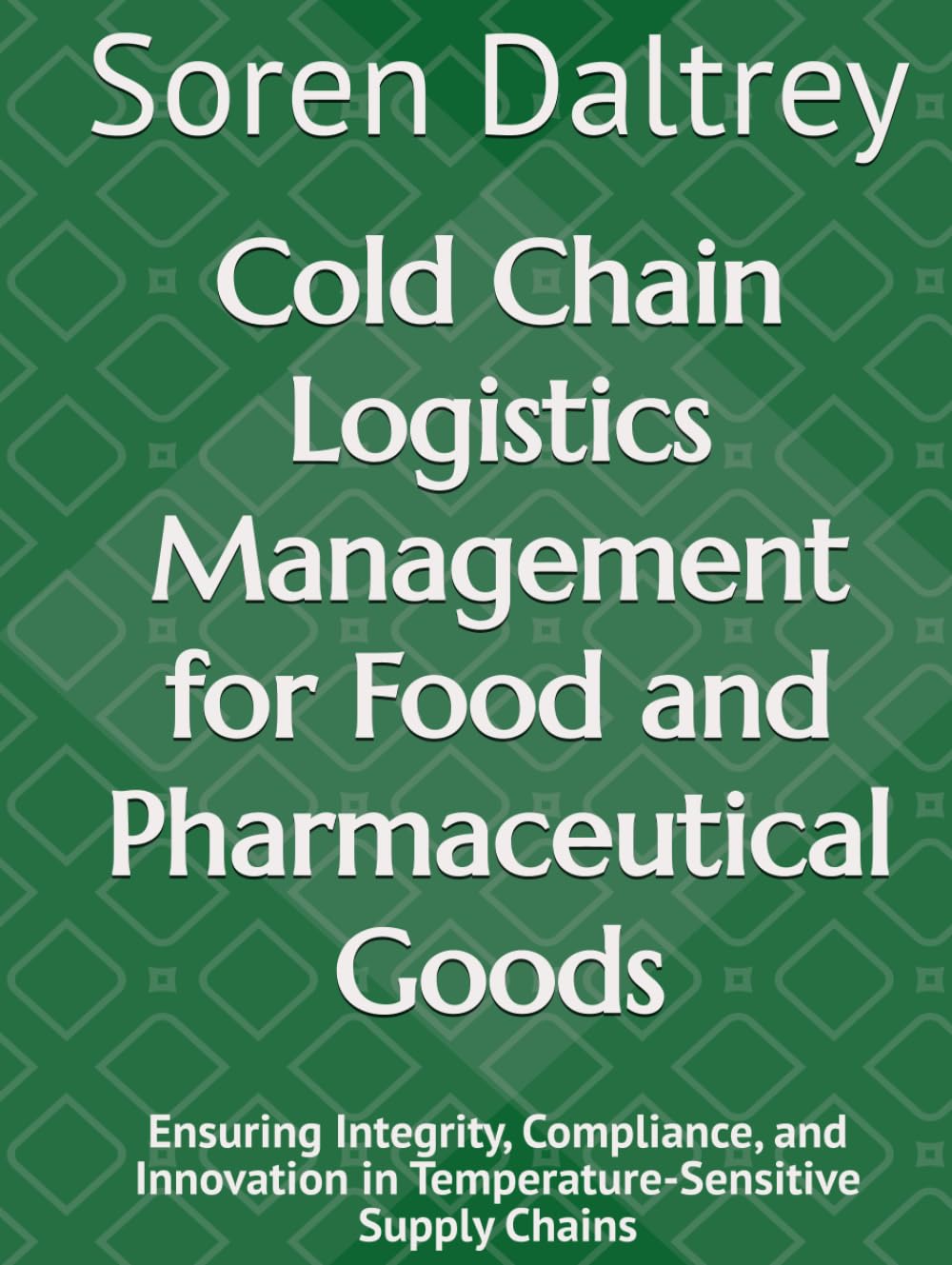 Cold Chain Logistics Management for Food and Pharmaceutical Goods: Ensuring Integrity, Compliance, and Innovation in Temperature-Sensitive Supply Chains