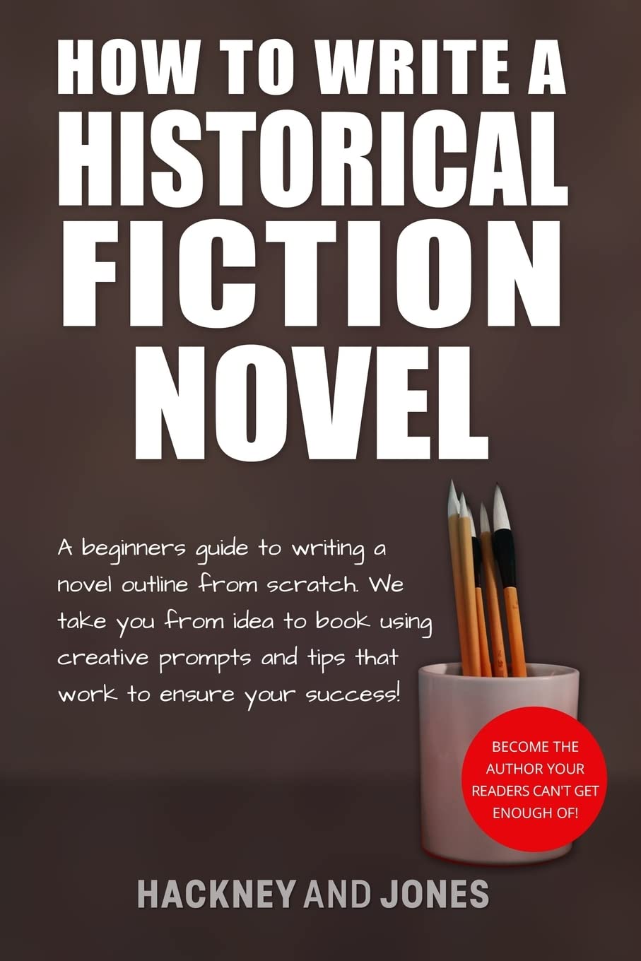 How To Write A Historical Fiction Novel: A Beginner's Guide To Writing A Novel Outline From Scratch. We Take You From Idea To Book Using Creative ... (How to Write a Winning Fiction Book Outline)