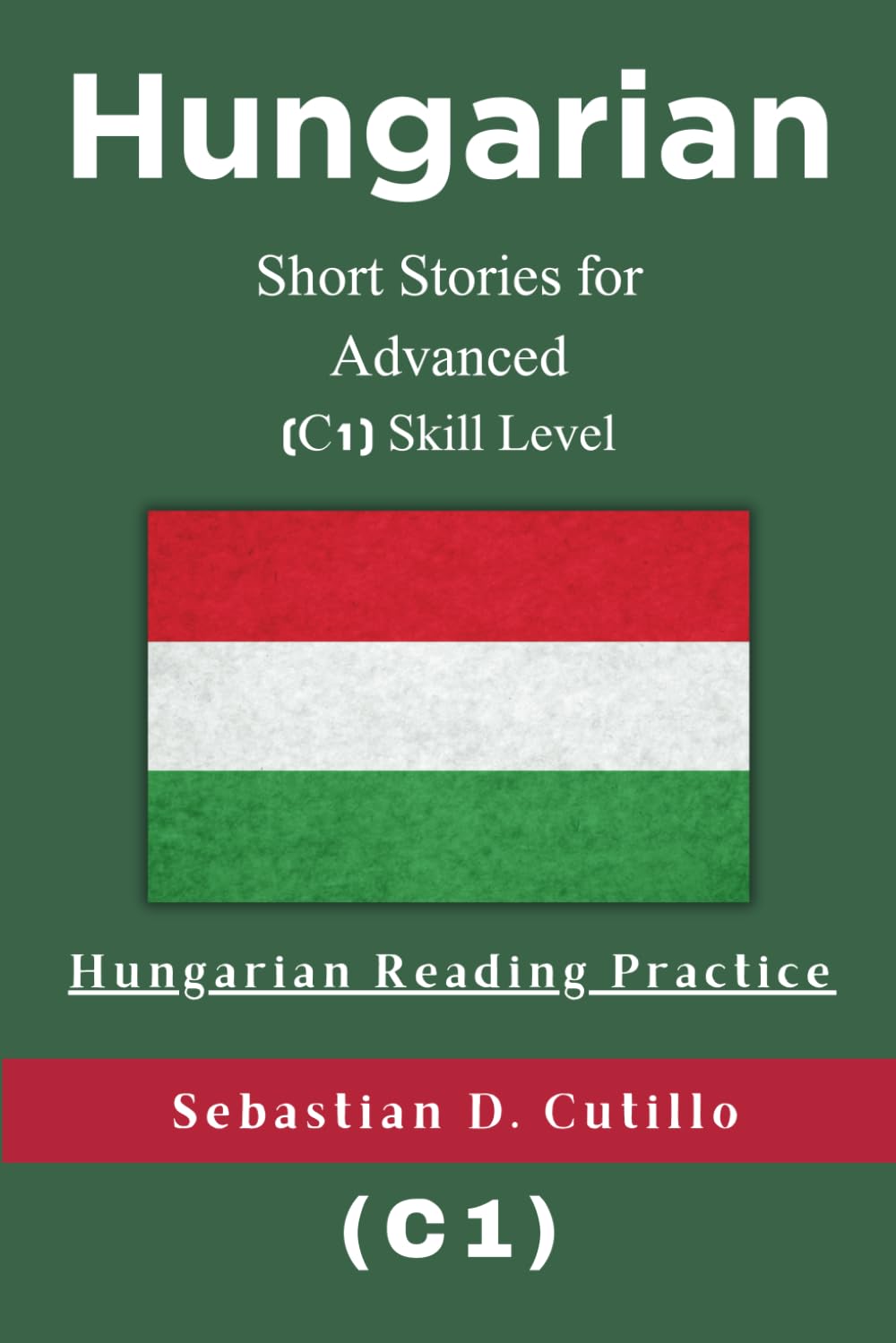 Hungarian Short Stories for Advanced (C1) Skill Level - Hungarian Reading Practice (Hungarian Short Stories (CEFR Leveled Language Learning))
