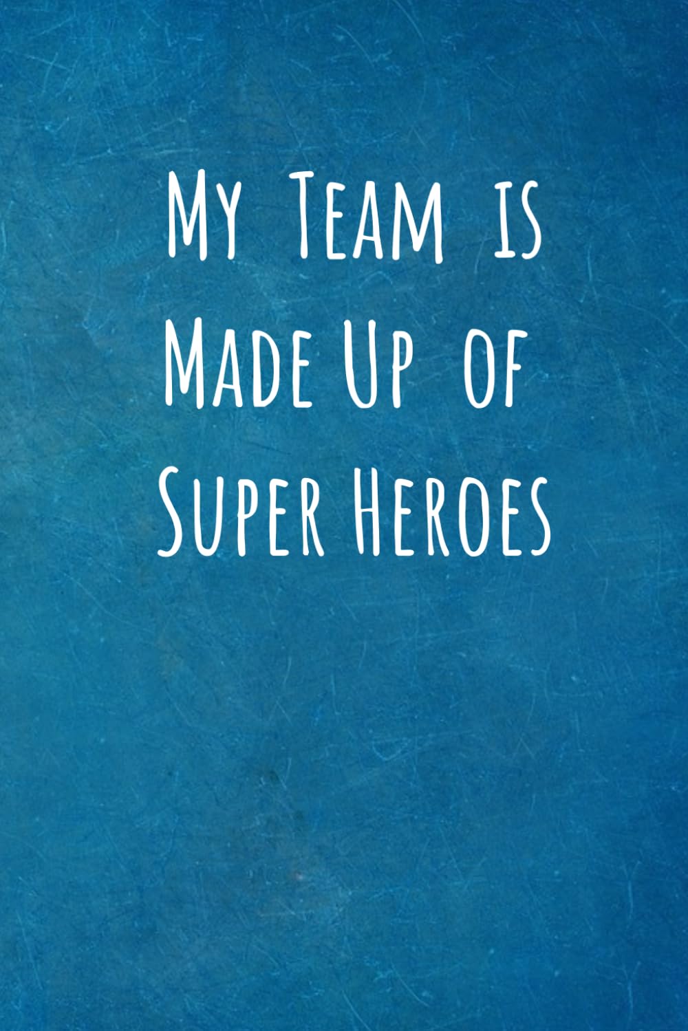 My Team is Made Up of Super Heroes: Team Gifts for Employees - Lined Blank Notebook Journal