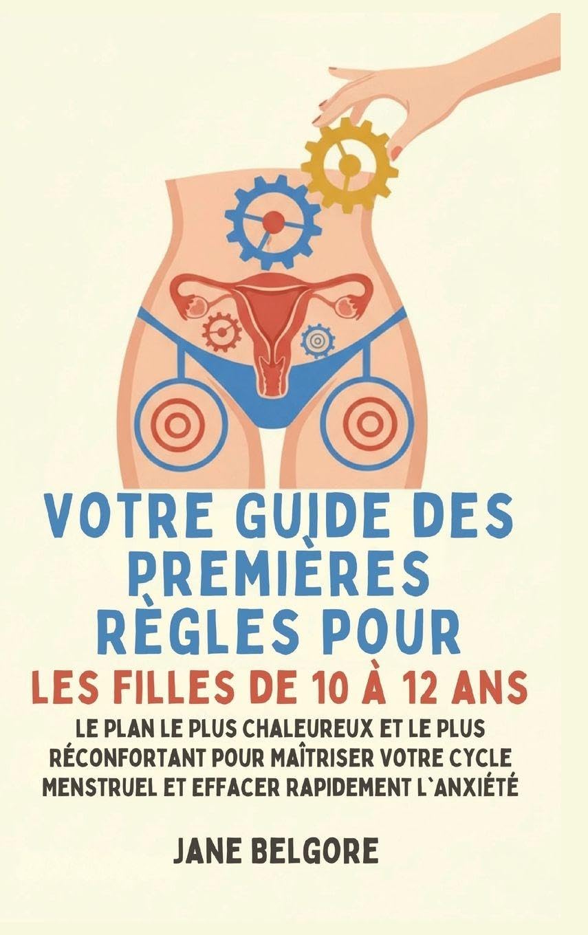 Votre Guide des Premières Règles pour les filles de 10 à 12 ans: Le Plan le Plus Chaleureux et le Plus Réconfortant pour Maîtriser Votre Cycle ... de la Période Et de la Puberté Des Filles)