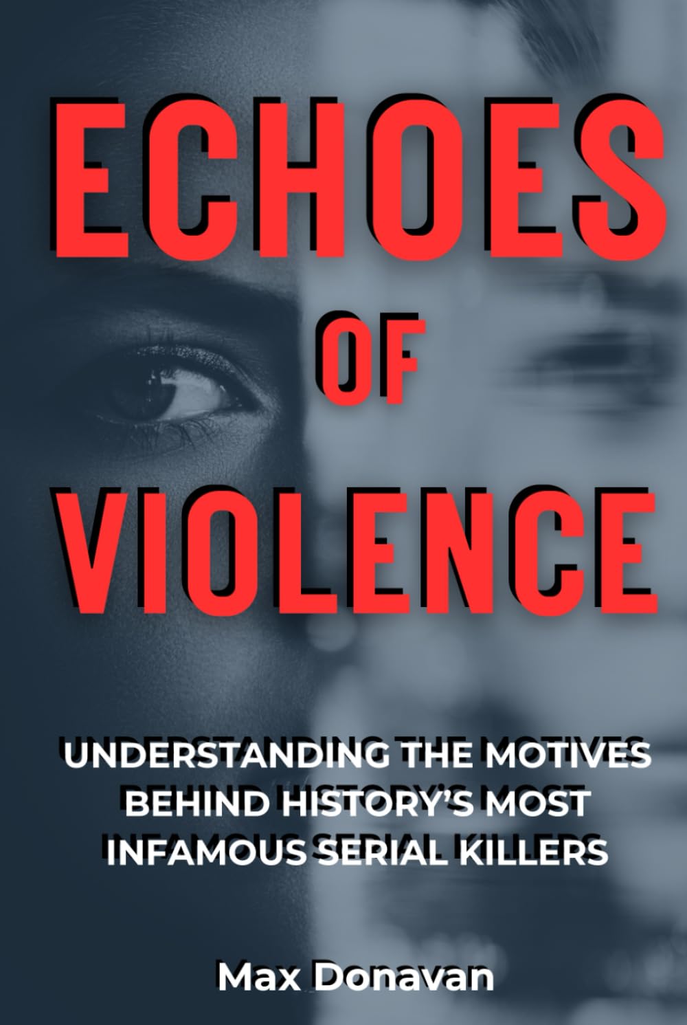 ECHOES OF VIOLENCE: Understanding The Motives Behind History's Most Infamous Serial Killers (Forensic Science For Rookies)
