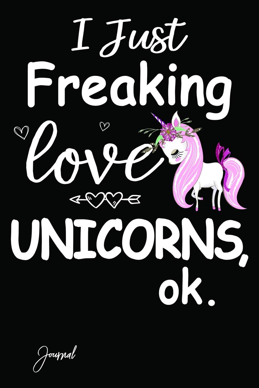 I Just Freaking Love Unicorns Ok Journal: 140 Blank Lined Pages - 6" x 9" Notebook With Cute Unicorn Print On The Cover