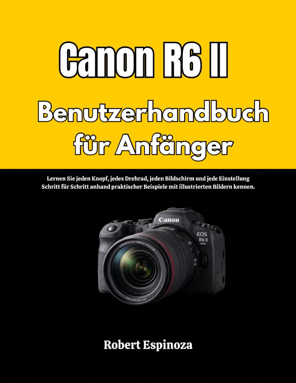 Canon R6 II Benutzerhandbuch für Anfänger: Lernen Sie jeden Knopf, jedes Drehrad, jeden Bildschirm und jede Einstellung Schritt für Schritt anhand ... Beispiele mit illustrierten Bildern kennen.