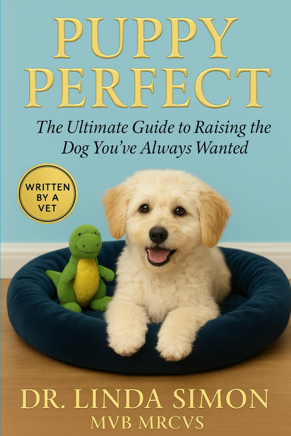 Puppy Perfect: The Ultimate Guide to Raising the Dog You've Always Wanted