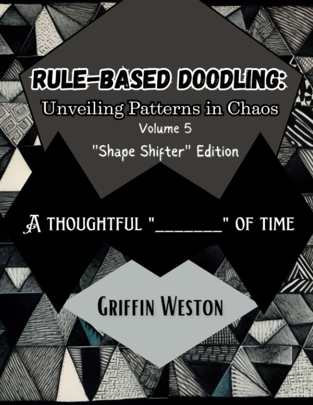 Rule-based Doodling: Unveiling Patterns in Chaos: Destress, Lower Anxiety, and Find Unique Patterns in Zentangle Doodles: A thoughtful "_____" of time Paperback – Large Print, June 13, 2023