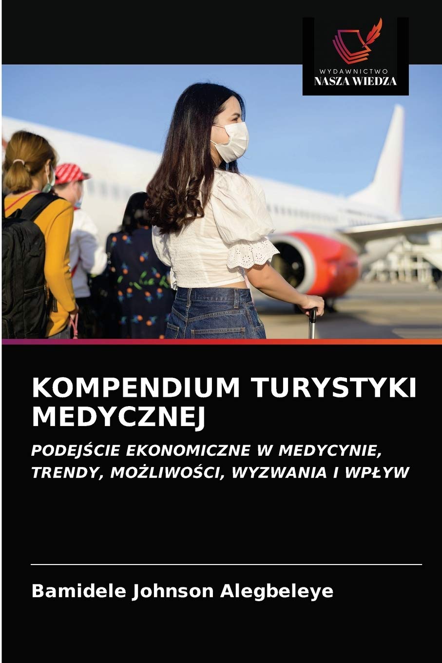 KOMPENDIUM TURYSTYKI MEDYCZNEJ: PODEJ¿CIE EKONOMICZNE W MEDYCYNIE,TRENDY, MO¿LIWO¿CI, WYZWANIA I WP¿YW