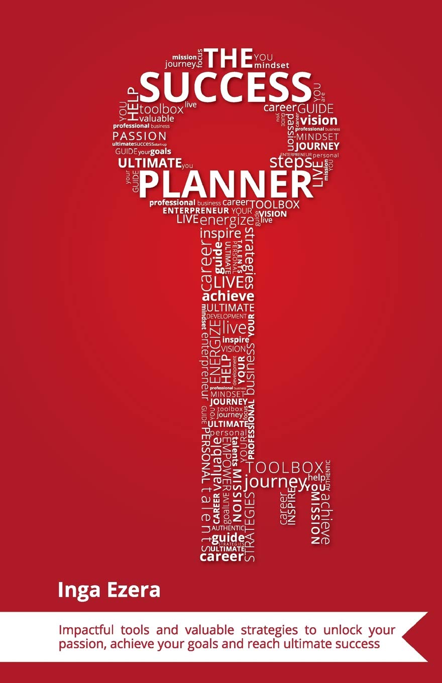 The Success Planner: Useful tools and valuable strategies to unlock your passion, achieve your goals and reach ultimate success