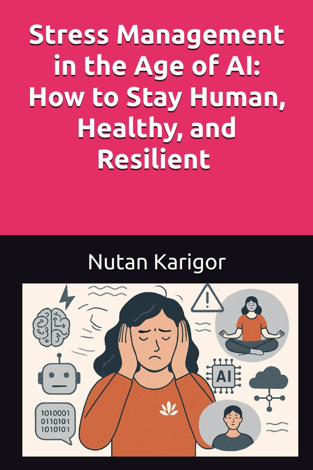 Stress Management in the Age of AI: How to Stay Human, Healthy, and Resilient in an Algorithm-Driven World I Stress management in the age of AI I AI ... health I Digital stress and burnout (AI Era)