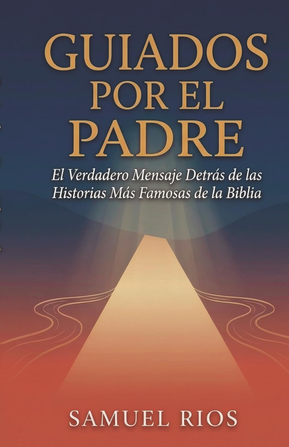 Guiados Por El Padre: El Verdadero Mensaje Detrás de las Historias Más Famosas de la Biblia