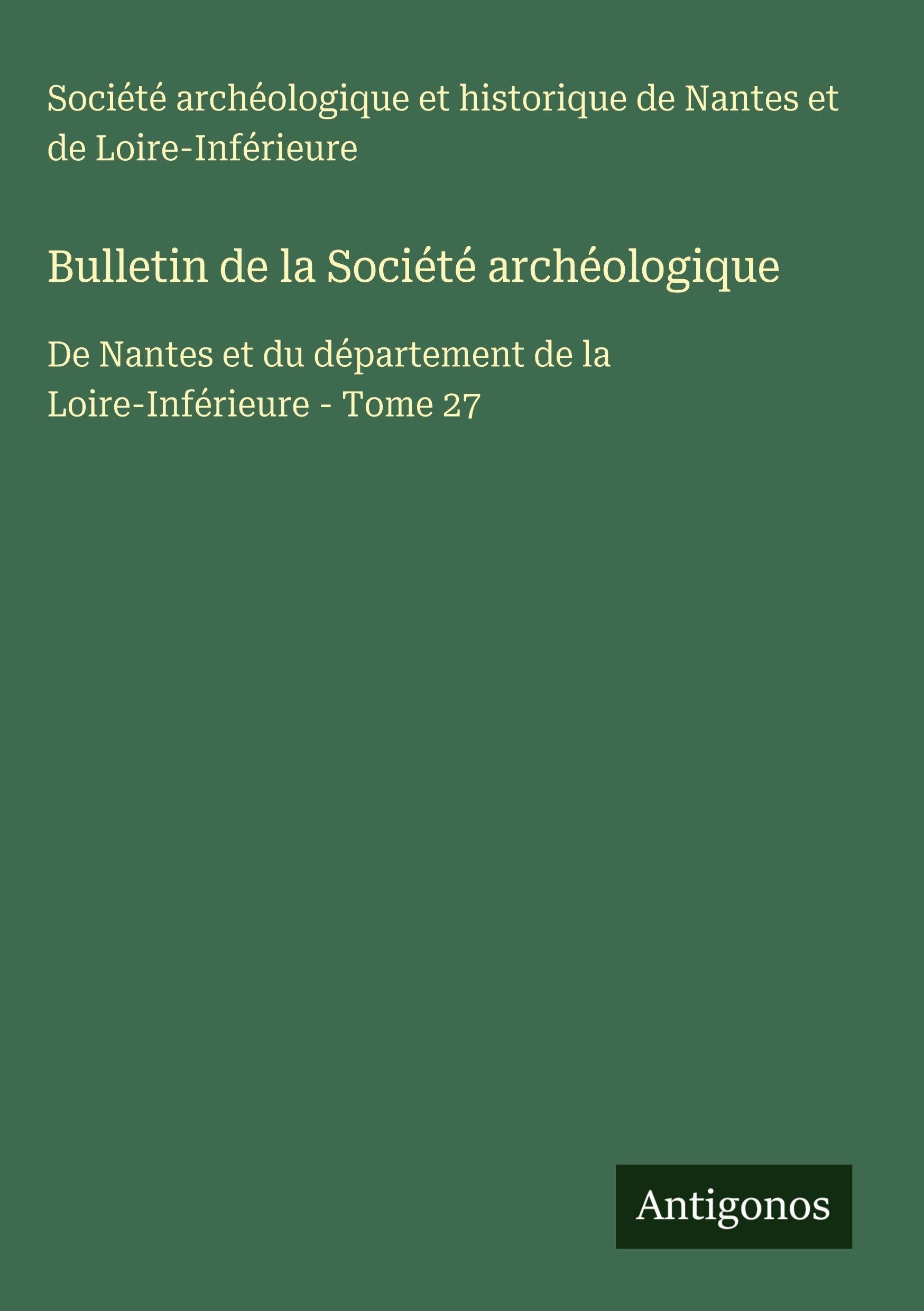 Bulletin de la Société archéologique: De Nantes et du département de la Loire-Inférieure - Tome 27