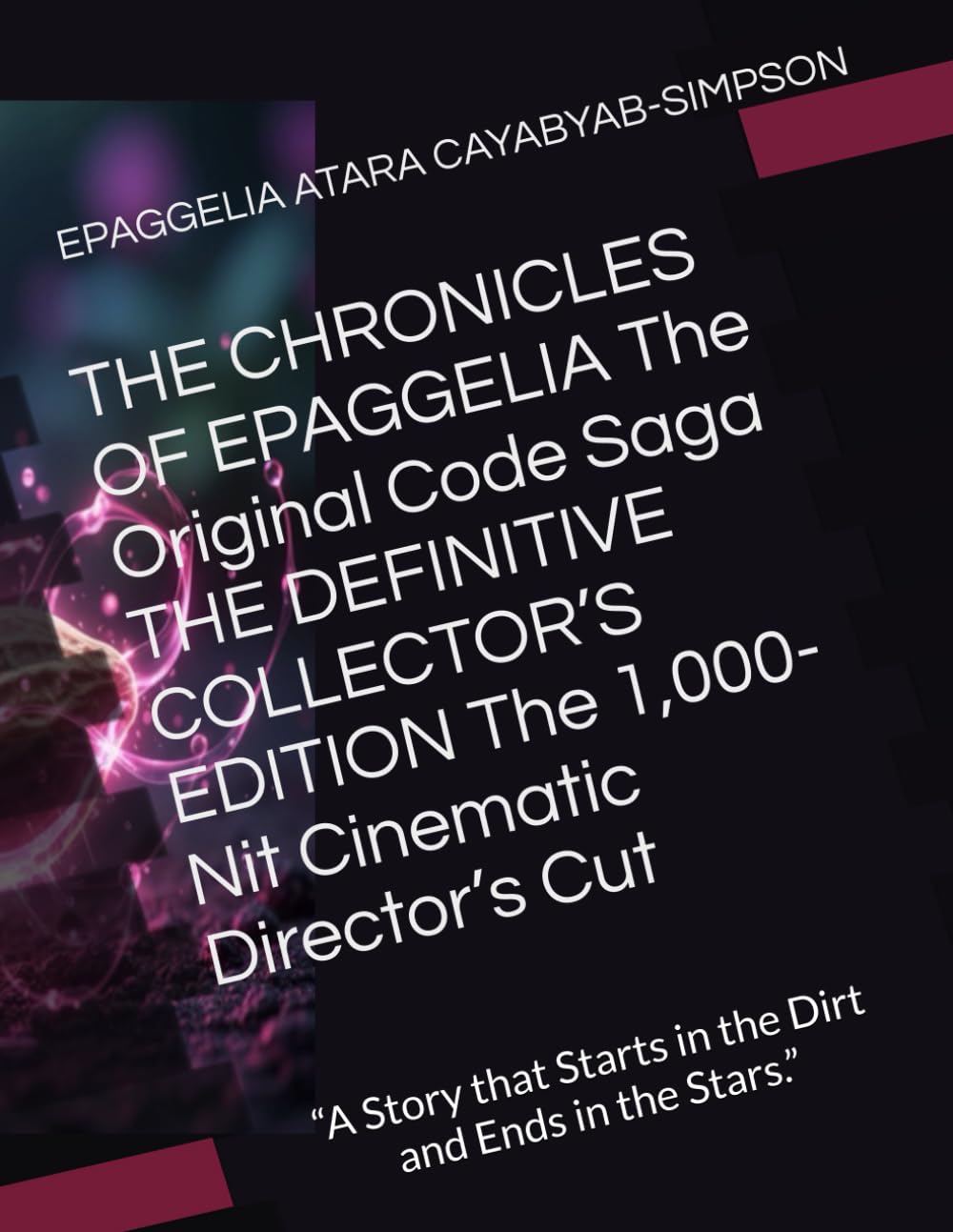 THE CHRONICLES OF EPAGGELIA The Original Code Saga THE DEFINITIVE COLLECTOR’S EDITION The 1,000-Nit Cinematic Director’s Cut: “A Story that Starts in the Dirt and Ends in the Stars.”