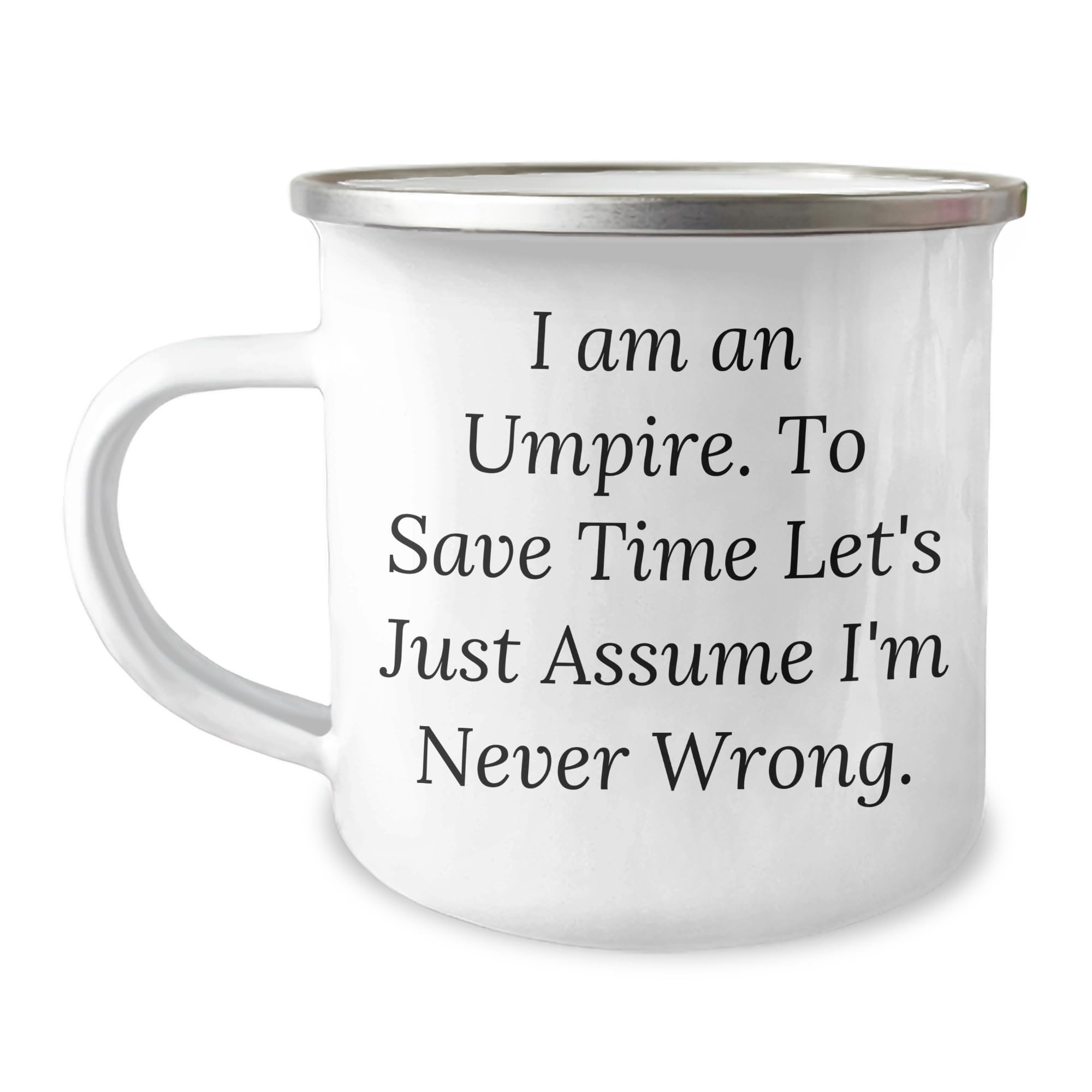 Umpire Gifts for Him, Funny Camping Mug with Quote 'I Am An Umpire. To Save Time Let's Just Assume I'm Never Wrong.' for Christmas, Perfect Umpire Mug