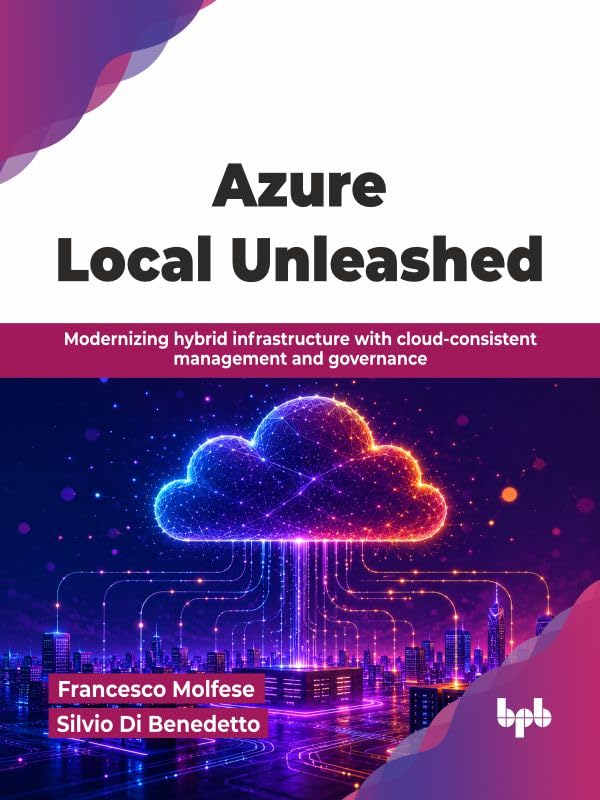 Azure Local Unleashed: Modernizing hybrid infrastructure with cloud-consistent management and governance (English Edition)