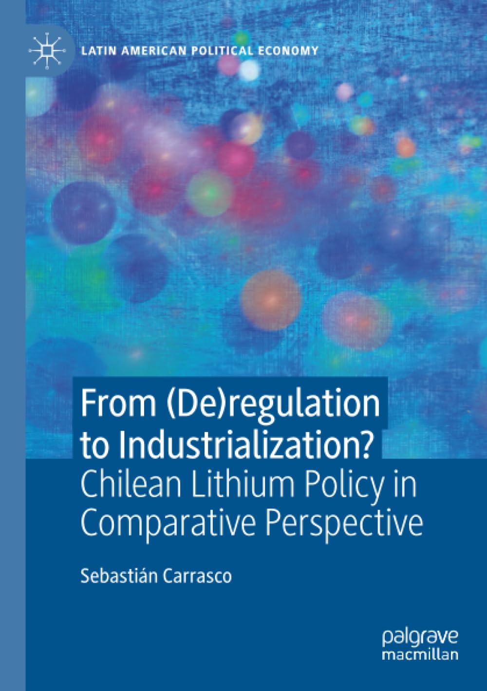 From (De)regulation to Industrialization?: Chilean Lithium Policy in Comparative Perspective (Latin American Political Economy)