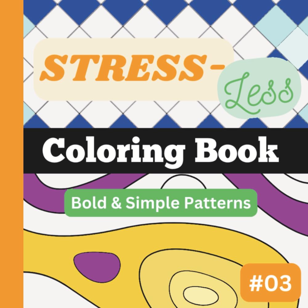 Stress-Less Coloring Book #3: Bold, simple and repetitive patterns for all ages. Designed for your fun, stress relief and relaxation. (8.5"x8.5") (Stress-Less Coloring Book Series)