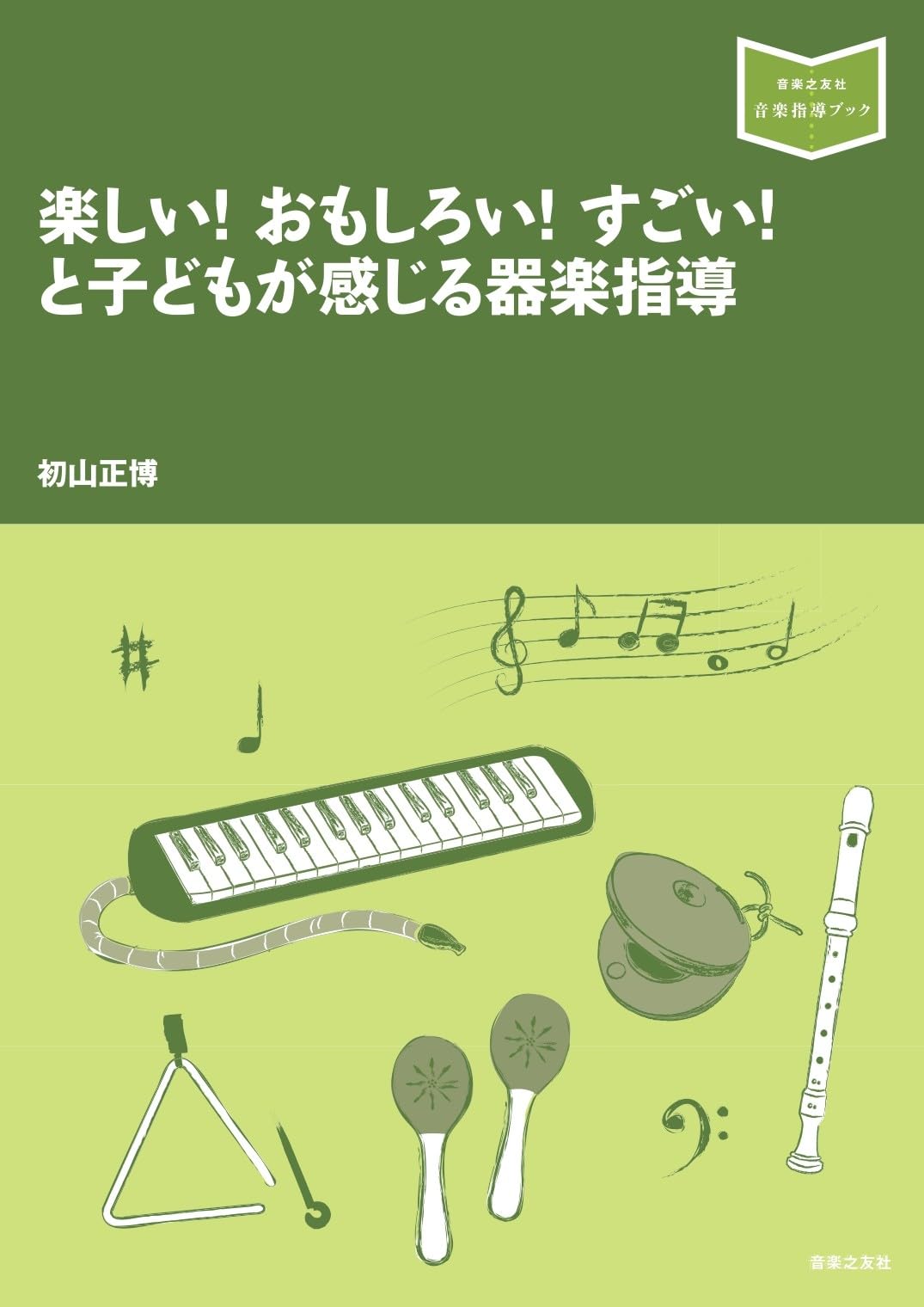 音楽をつくる　～子どもが演奏し、聴き、そしてつくるために～ 楽しい! おもしろい! すごい! と子どもが感じる器楽指導 (音楽指導