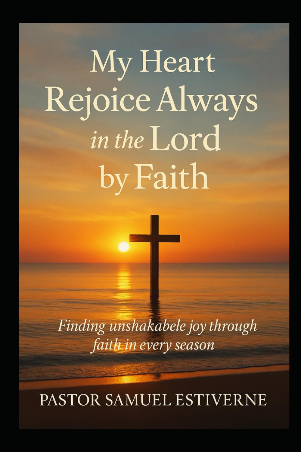 My Heart Rejoice Always in the Lord by Faith: Rejoice in the Lord always; again I will say, rejoice.” (5 Ways to Grow Your Faith)