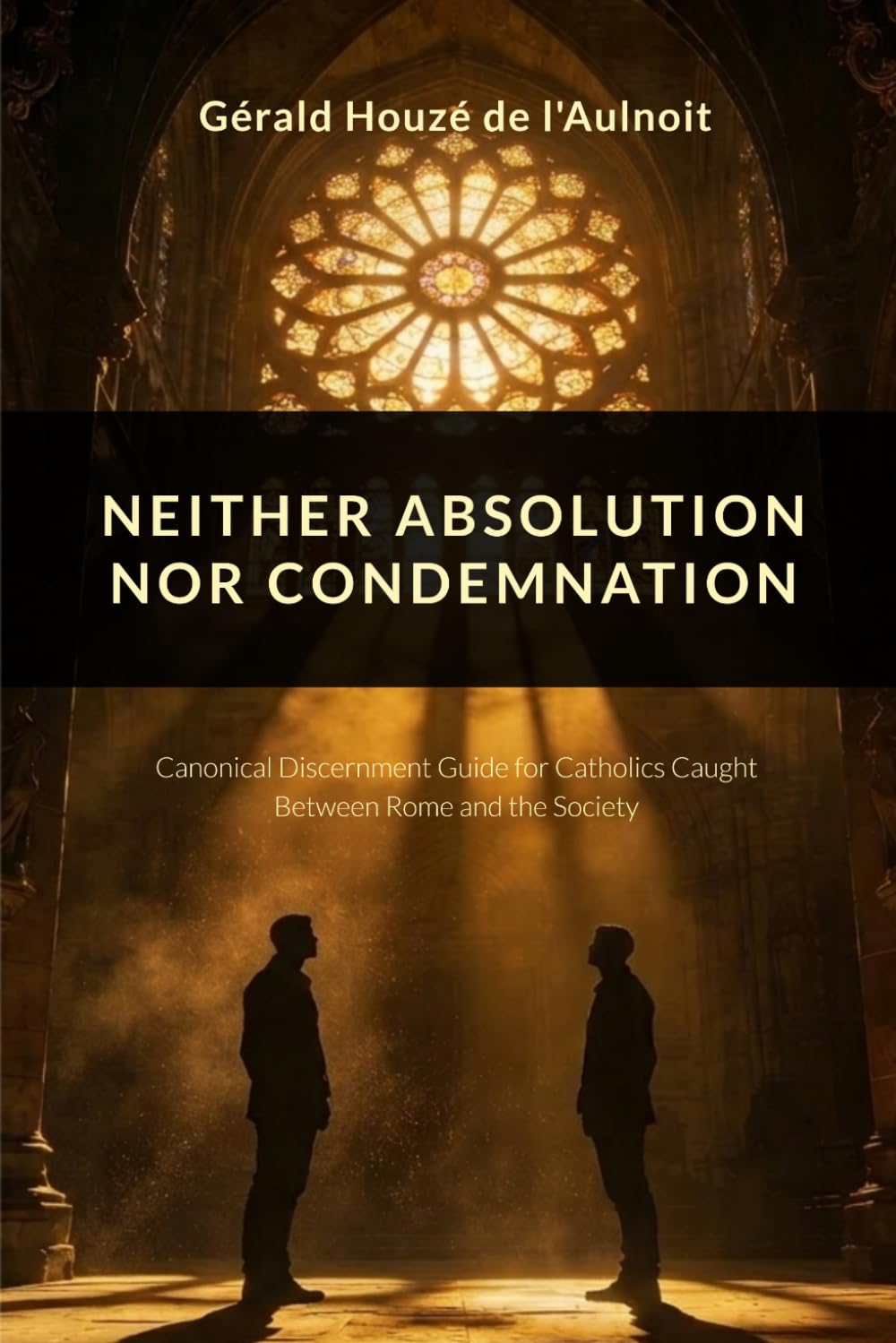 NEITHER ABSOLUTION NOR CONDEMNATION: A Canonical Discernment Guide for Catholics Caught Between Rome and the Society