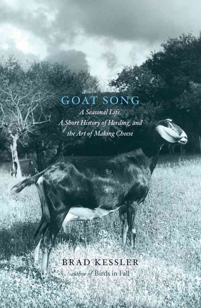 Goat Song: A Seasonal Life, a Short History of Herding, and the Art of Making Cheese