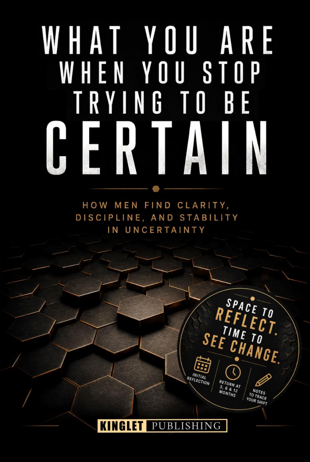 What You Are When You Stop Trying to Be Certain: How Men Find Clarity, Discipline, and Stability in Uncertainty - Record your notes in the 3,6,12 month sections