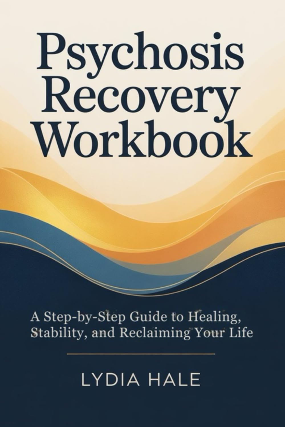 Psychosis Recovery Workbook: A Step-by-Step Guide to Healing, Stability, and Reclaiming Your Life